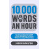 10,000 Words an Hour: How to Use AI Tools like ChatGPT to Write Fiction Better and Faster, Without Increasing Writing Fatigue