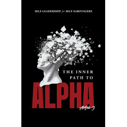 The Inner Path to Alpha: Self-Leadership for Self-Sabotagers