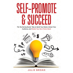 Self-Promote & Succeed: The No Boring Books Way to Build Your Brand, Attract Your Audience, and Market Your Non-Fiction Book