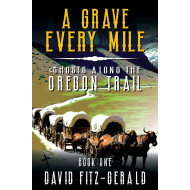 A Grave Every Mile: A Pioneer Western Adventure (Ghosts Along the Oregon Trail Book 1)