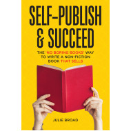 Self-Publish & Succeed: The No Boring Books Way to Writing a Non-Fiction Book that Sells