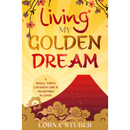 Living My Golden Dream: A Small-Town Canadian Girl's Awakening in Japan