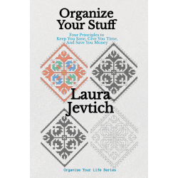 Organize Your Stuff Four Principles to Keep You Sane, Give You Time, and Save You Money