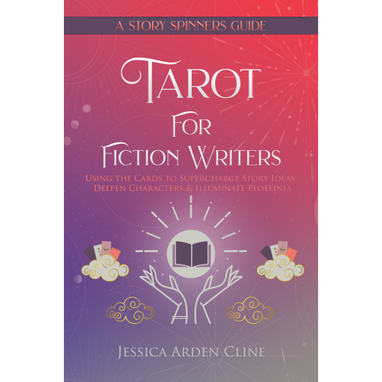 Tarot for Fiction Writers: Using the Cards to Supercharge Story Ideas, Deepen Characters, & Illuminate Plotlines