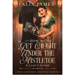 How To Get Caught Under the Mistletoe: A Lady's Guide