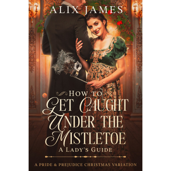 How To Get Caught Under the Mistletoe: A Lady's Guide
