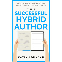 The Successful Hybrid Author: Take Control of Your Traditional and Independent Publishing Career