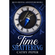 Time Shattering: A Blue Crystal Adventure Book 1