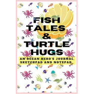 Fish Tales & Turtle Hugs: An Ocean Hero's Journal