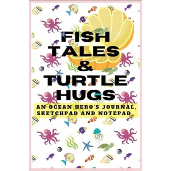 Fish Tales & Turtle Hugs: An Ocean Hero's Journal