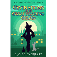 Divinations and the Disappearing Dead: A Williams Witch Mystery Book 3