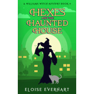Hexes and the Haunted House: A Williams Witch Mystery Book 4