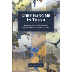 They Hang Me in Tokyo: A Barbarian Artist’s Life-Changing Journey to Master Nihonga, the Traditional Art of Japan