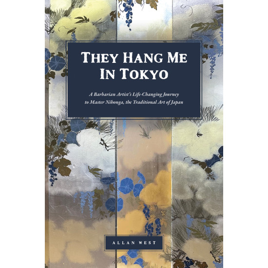 They Hang Me in Tokyo: A Barbarian Artist’s Life-Changing Journey to Master Nihonga, the Traditional Art of Japan